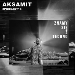 [Znamy się z Techno Podcast #18] Aksamit