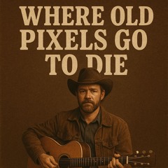 Where Old Pixels Go To Die