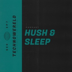 Hush & Sleep | Techno Wereld Podcast SE0EP7