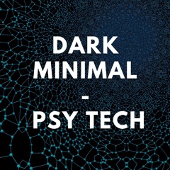 Dark Minimal / Psy Tech / Dark Techno
