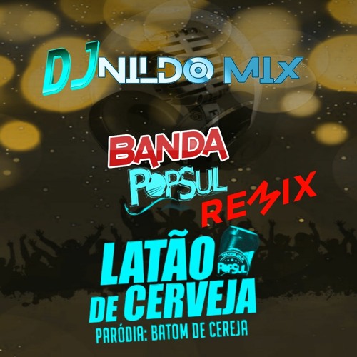 Banda Popsul Batom De Cereja Parodia Latao De Cerveja Remix Dj Nildo Mix By Dj Nildo Mix