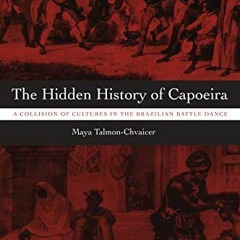 download EPUB 📭 The Hidden History of Capoeira: A Collision of Cultures in the Brazi