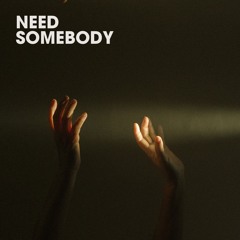 NEED SOMEBODY
