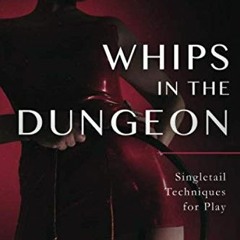 [DOWNLOAD] EBOOK 🖌️ Whips in the Dungeon: Singletail Techniques for Play by  Dex EPU