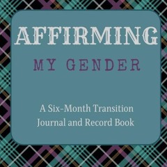 PDF✔read❤online Affirming My Gender: A Six-Month Transition Record Book and Journal for Transge