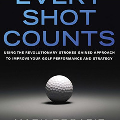 DOWNLOAD KINDLE √ Every Shot Counts: Using the Revolutionary Strokes Gained Approach