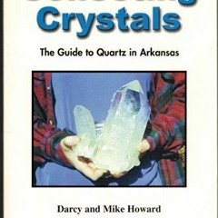 Access EPUB KINDLE PDF EBOOK Collecting Crystals: The Guide to Quartz in Arkansas by  Mike Howard &a