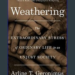 Ebook PDF  ⚡ Weathering: The Extraordinary Stress of Ordinary Life in an Unjust Society     Paperb