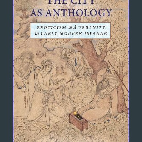 [READ] 💖 The City as Anthology: Eroticism and Urbanity in Early Modern Isfahan get [PDF]
