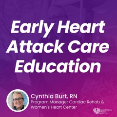 Early Heart Attack Care Education with Cynthia Burt, RN