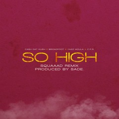Cash Dat Kush - So High (Squaaad Remix) Feat. Broadfoot x Yazz Moula x C.P.R. (Prod. By Shade.)