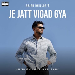 JE JATT VIGAD GYA - ARJAN DHILLON