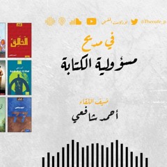 ٢٩- في مديح مسؤولية الكتابة | أحمد شافعي