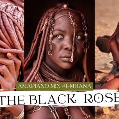 AMAPIANO MIX - THE BLACK ROSE #1- MHANA