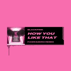 How You Like That (Fawkszero Remix)