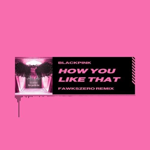 How You Like That (Fawkszero Remix)