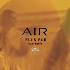 Eli & Fur - Air (Azlan Remix)