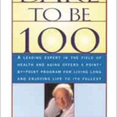 [FREE] EBOOK 💓 Dare To Be 100: 99 Steps To A Long, Healthy Life by Walter M. Bortz [