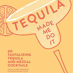 [READ] PDF ✏️ Tequila Made Me Do It: 60 Tantalizing Tequila and Mezcal Cocktails by