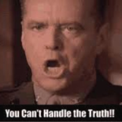 You can't handle the truth!