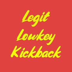 Legit Lowkey Kickback