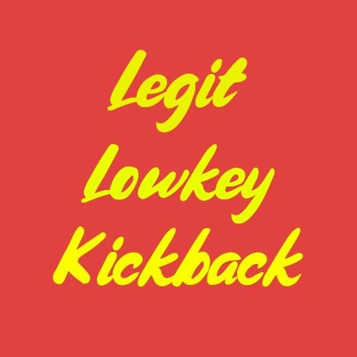 Legit Lowkey Kickback