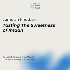 Tasting the Sweetness of Imaan by Ustadh Abdurrahman Mawsili - Jumu'ah Khutbah 11/04/25