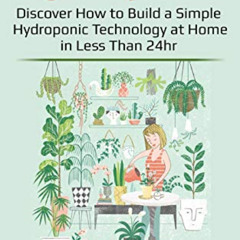 [View] EPUB 💔 Hydroponic: Discover How to Build a Simple Hydroponic Technology at Ho