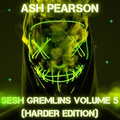 Sesh Gremlins Volume 5 - Mixed By Ash Pearson (Harder Edition)