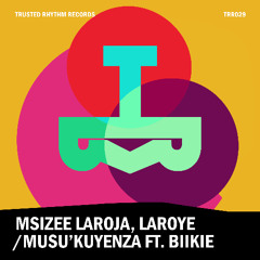 PREMIERE: Msizee Laroja, Laroye 'Musu'Kuyenza ft. Biikie (Laroye Melodub Mix)' [Trusted Rhythm Records]