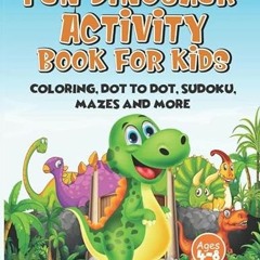 VIEW KINDLE PDF EBOOK EPUB Fun Dinosaur Activity Book For Kids Ages 4-8: Coloring, Dot-to-Dot, Sudok