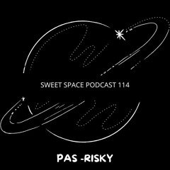 Sweet Space Podcast 114 // PAS -RISKY