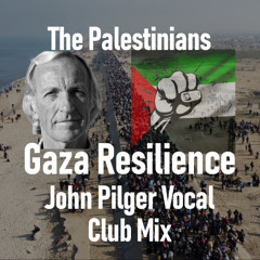 The Palestinians (Gaza Resilience Vocal Club Mix) John Pilger Vocal