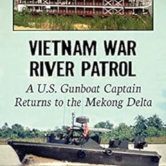Get KINDLE 📤 Vietnam War River Patrol: A U.S. Gunboat Captain Returns to the Mekong
