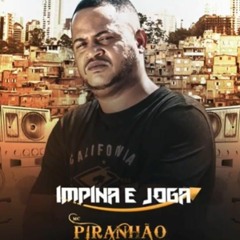MC PIRANHÃO IMPINA E JOGA ( DJ NEM, DJ JR, DJ REGINHO, DJ DIOCULOS ) OK