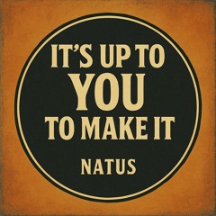 It's Up To You To Make It