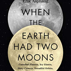 [Get] EBOOK 🎯 When the Earth Had Two Moons: Cannibal Planets, Icy Giants, Dirty Come