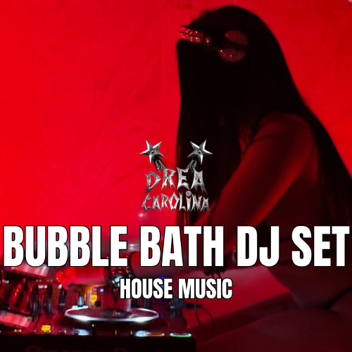 Bubble Bath House Music Dj set By Drea Carolina