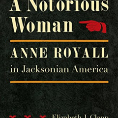 Access PDF 📜 A Notorious Woman: Anne Royall in Jacksonian America by  Elizabeth J. C