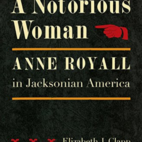 [Access] PDF 📋 A Notorious Woman: Anne Royall in Jacksonian America by  Elizabeth J.