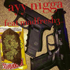 Ayy Nigga 2 Feat Madfresh3_