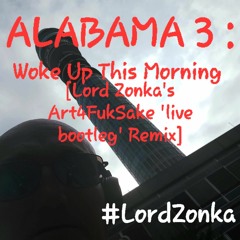 Woke Up This Morning [Lord Zonka's Art4FukSake 'live bootleg' Remix] : ALABAMA 3