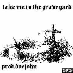 Take Me To The Graveyard Prod.DoeJohn