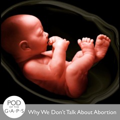 Episode 36 - Why We Don’t Talk About Abortion