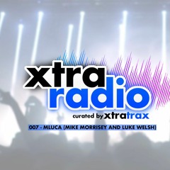 XtraRadio - 007 - MLuca (Mike Morrisey and Luke Welsh)