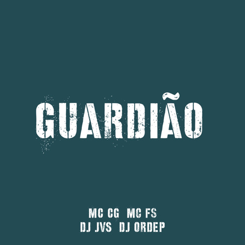 GUARDIÃO (MCs CG & FS- DJS JVS & ORDEP)