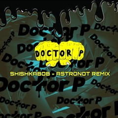 Shishkabob - Doctor P (ASTRoNoT Remix)