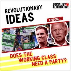 Revolutionary Ideas - Episode 7 - Does the Working Class Need a Party?