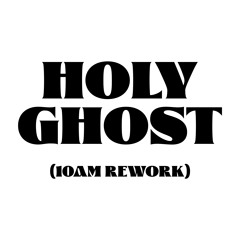 HOLY GHOST (10AM REWORK)