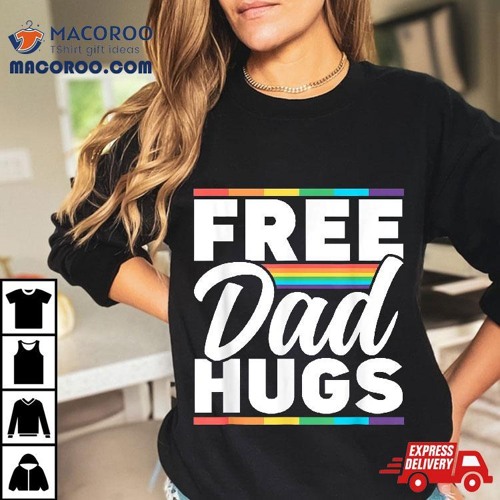 Free Dad Hugs Rainbow Lgbtq Proud Gay Pride Father Daddy Shirt